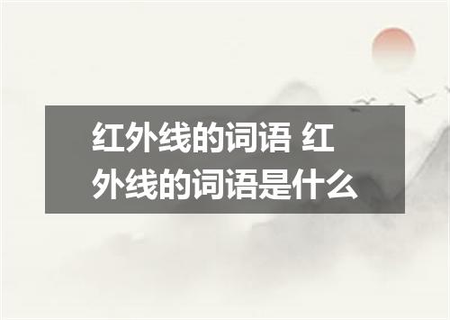 红外线的词语 红外线的词语是什么