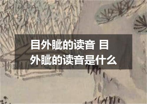 目外眦的读音 目外眦的读音是什么