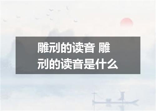雕刓的读音 雕刓的读音是什么