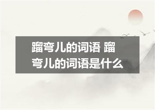蹓弯儿的词语 蹓弯儿的词语是什么