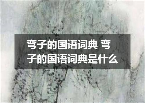 弯子的国语词典 弯子的国语词典是什么