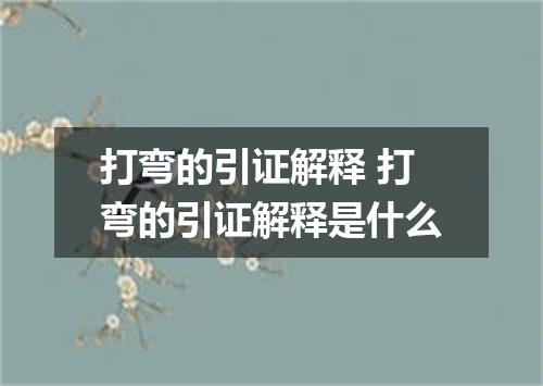 打弯的引证解释 打弯的引证解释是什么