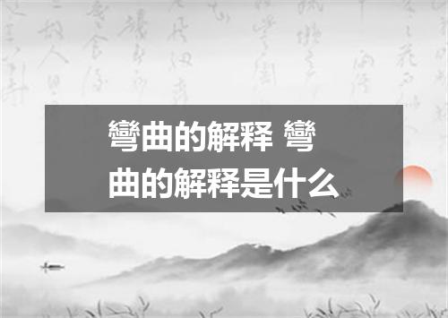 彎曲的解释 彎曲的解释是什么