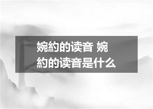 婉約的读音 婉約的读音是什么