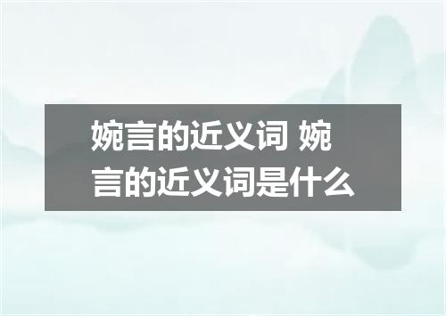 婉言的近义词 婉言的近义词是什么