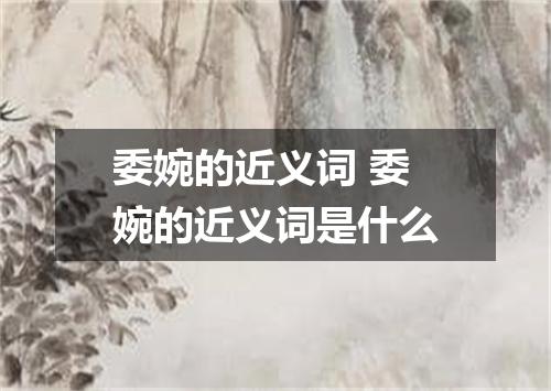 委婉的近义词 委婉的近义词是什么
