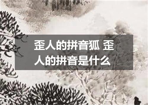 歪人的拼音狐 歪人的拼音是什么