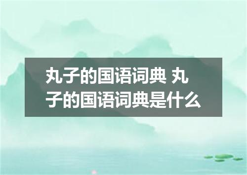 丸子的国语词典 丸子的国语词典是什么