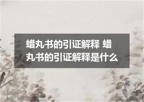 蜡丸书的引证解释 蜡丸书的引证解释是什么