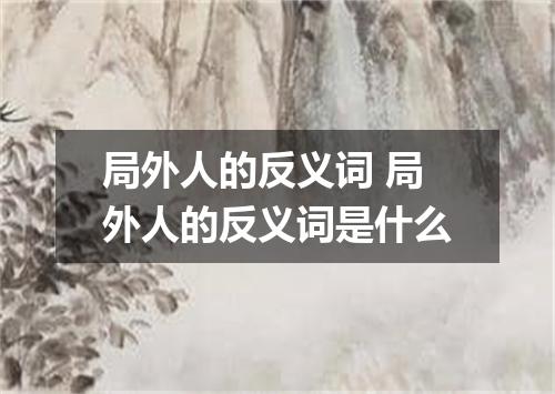 局外人的反义词 局外人的反义词是什么