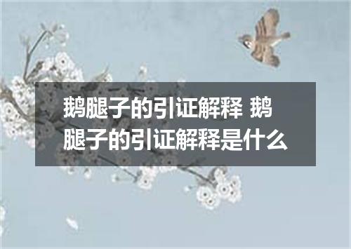 鹅腿子的引证解释 鹅腿子的引证解释是什么