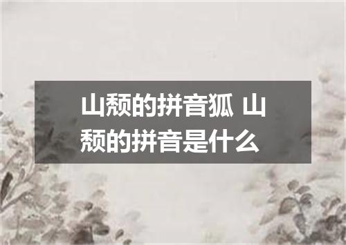 山颓的拼音狐 山颓的拼音是什么