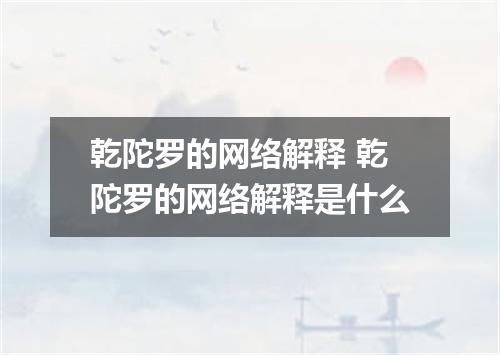 乾陀罗的网络解释 乾陀罗的网络解释是什么