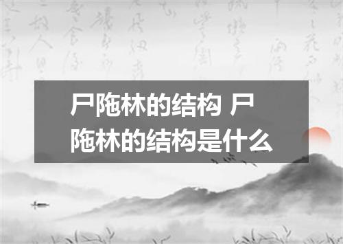 尸陁林的结构 尸陁林的结构是什么