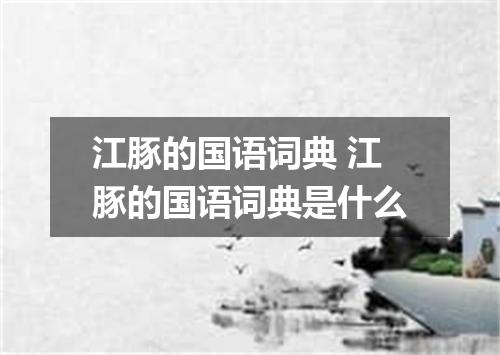 江豚的国语词典 江豚的国语词典是什么