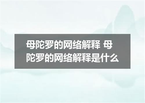 母陀罗的网络解释 母陀罗的网络解释是什么