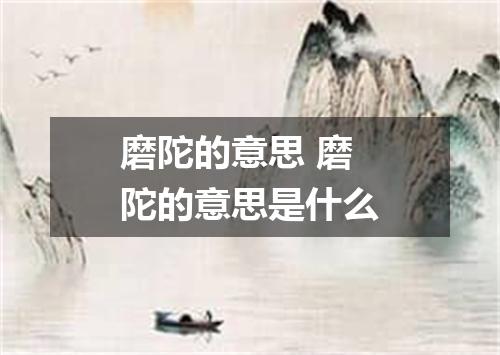 磨陀的意思 磨陀的意思是什么