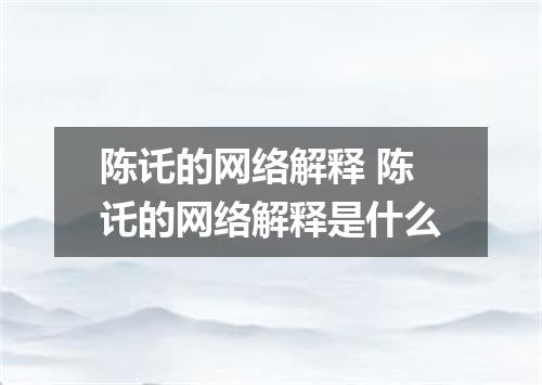 陈讬的网络解释 陈讬的网络解释是什么