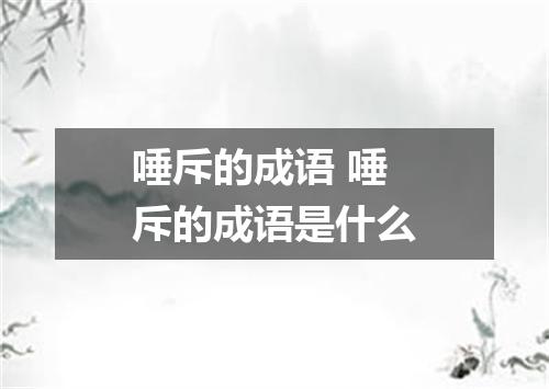 唾斥的成语 唾斥的成语是什么