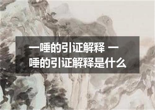 一唾的引证解释 一唾的引证解释是什么