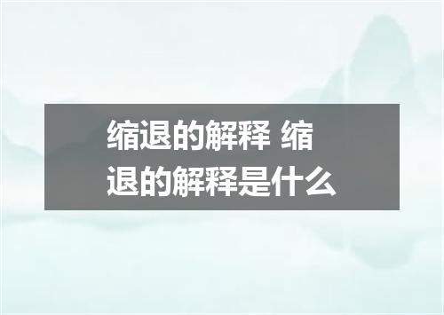 缩退的解释 缩退的解释是什么