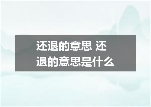 还退的意思 还退的意思是什么