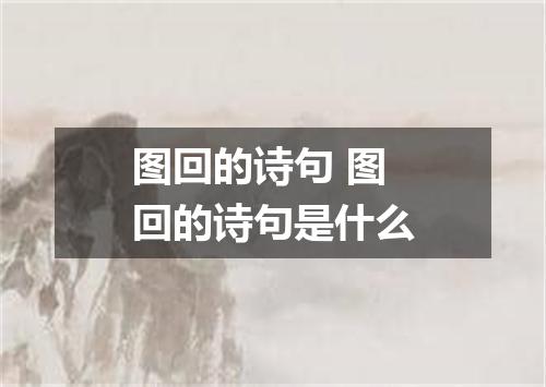 图回的诗句 图回的诗句是什么