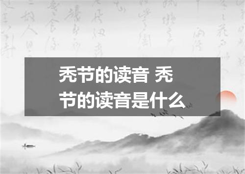秃节的读音 秃节的读音是什么