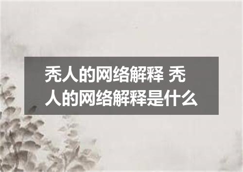 秃人的网络解释 秃人的网络解释是什么