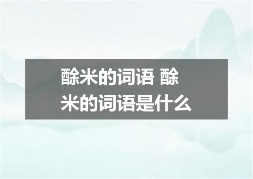 酴米的词语 酴米的词语是什么