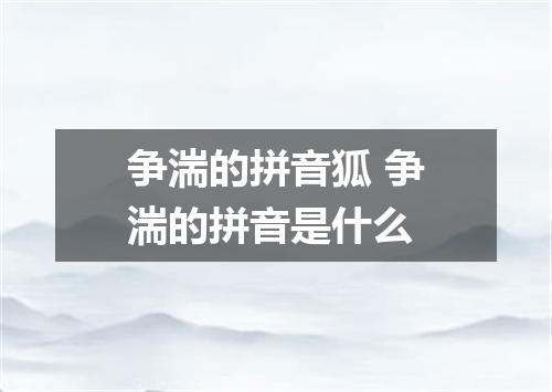 争湍的拼音狐 争湍的拼音是什么