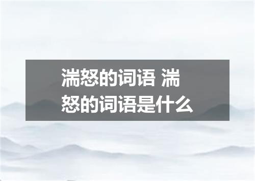 湍怒的词语 湍怒的词语是什么