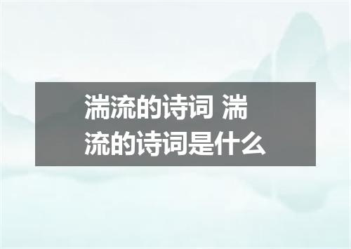 湍流的诗词 湍流的诗词是什么