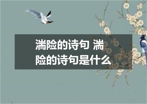 湍险的诗句 湍险的诗句是什么