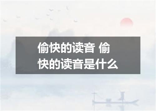 偷快的读音 偷快的读音是什么