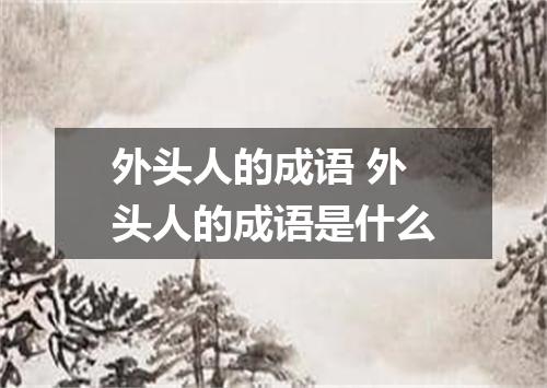 外头人的成语 外头人的成语是什么