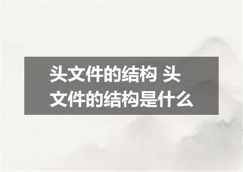 头文件的结构 头文件的结构是什么