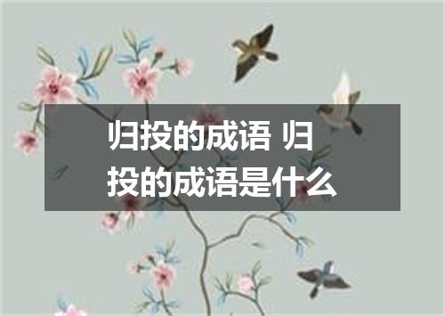 归投的成语 归投的成语是什么