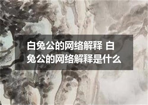白兔公的网络解释 白兔公的网络解释是什么
