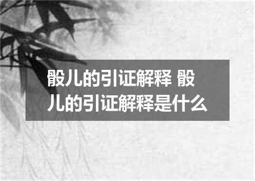 骰儿的引证解释 骰儿的引证解释是什么