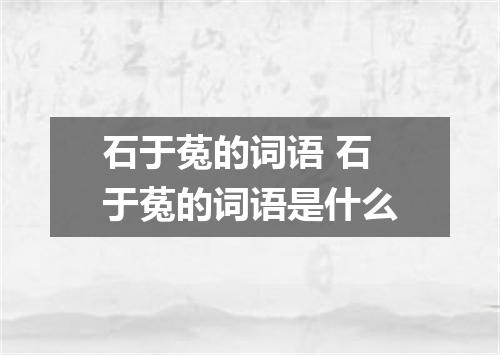 石于菟的词语 石于菟的词语是什么
