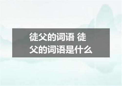 徒父的词语 徒父的词语是什么
