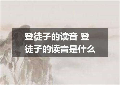 登徒子的读音 登徒子的读音是什么