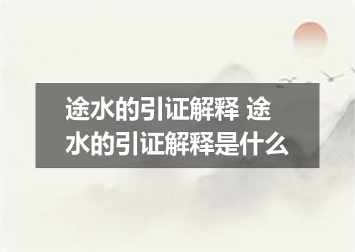 途水的引证解释 途水的引证解释是什么