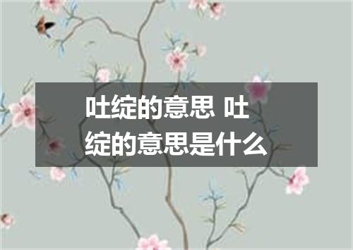 吐绽的意思 吐绽的意思是什么