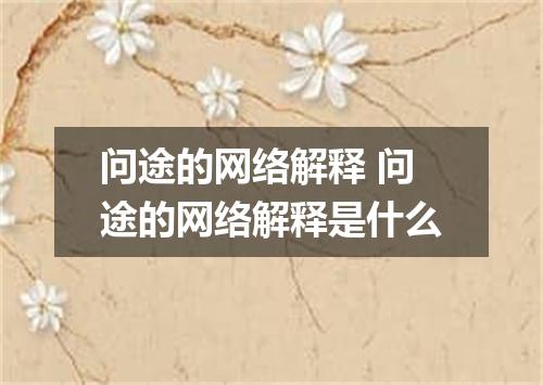 问途的网络解释 问途的网络解释是什么