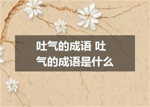 吐气的成语 吐气的成语是什么
