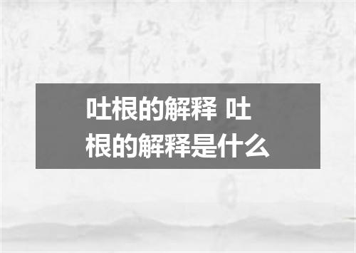 吐根的解释 吐根的解释是什么