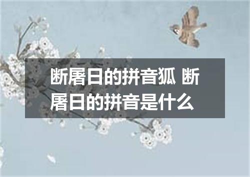 断屠日的拼音狐 断屠日的拼音是什么