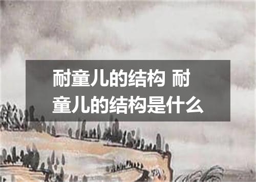 耐童儿的结构 耐童儿的结构是什么